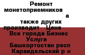 Ремонт монетоприемников NRI , CoinCo, Comestero, Jady (а также других производит › Цена ­ 500 - Все города Бизнес » Услуги   . Башкортостан респ.,Караидельский р-н